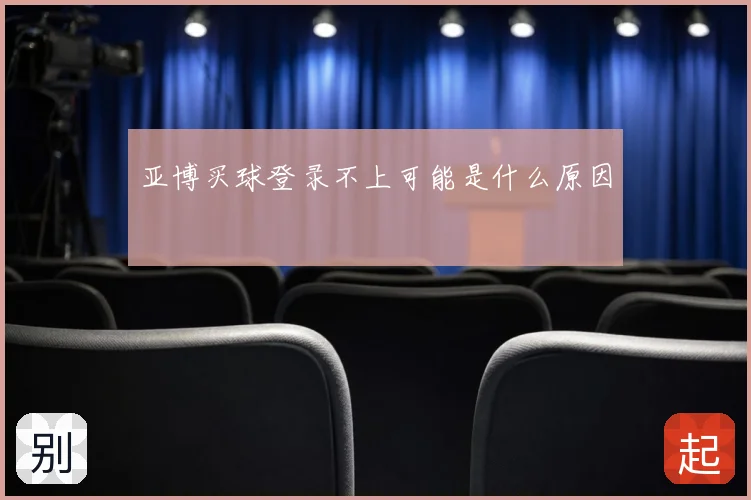 亚博买球登录不上可能是什么原因
