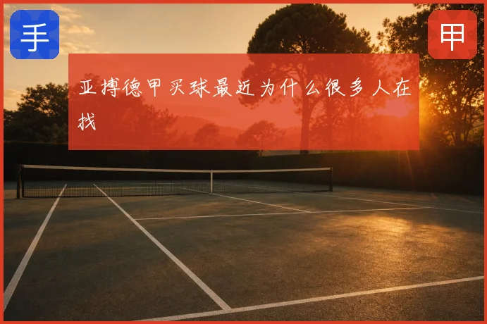 亚搏德甲买球最近为什么很多人在找