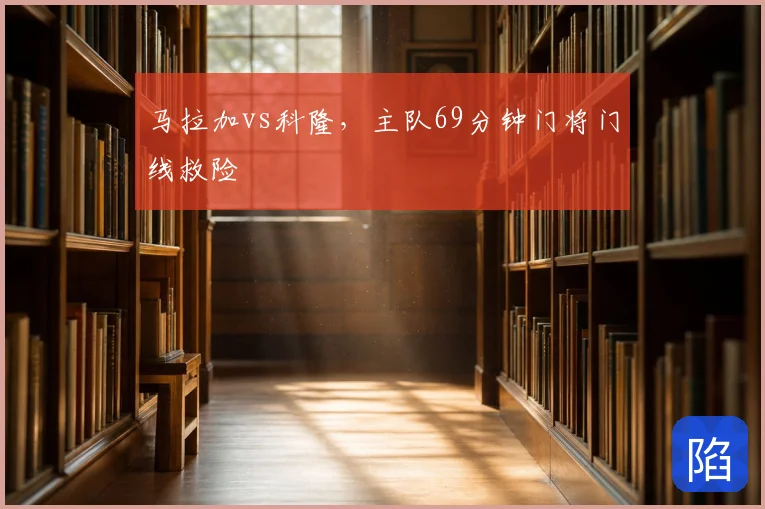 马拉加vs科隆,主队69分钟门将门线救险