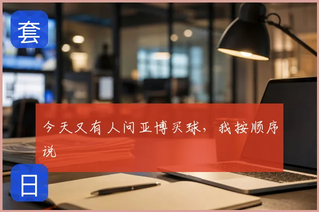 今天又有人问亚博买球,我按顺序说