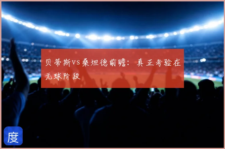贝蒂斯vs桑坦德前瞻:真正考验在无球阶段