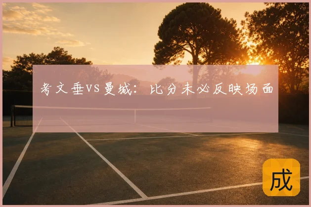 考文垂vs曼城:比分未必反映场面